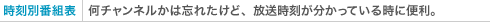 時刻別番組表 何チャンネルかは忘れたけど、放送時刻が分かっている時に便利。
